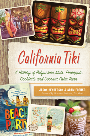 California Tiki: A History of Polynesian Idols, Pineapple Cocktails and Coconut Palm Trees